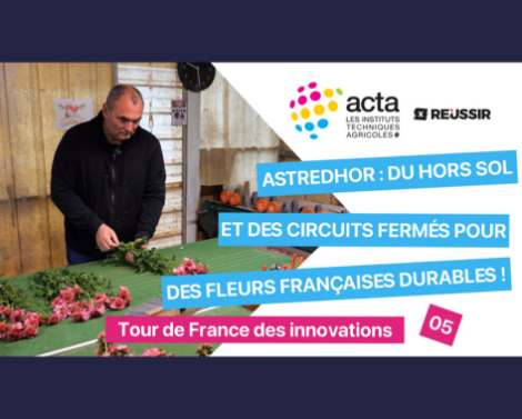 VIDÉO 5 « Tour de France des innovations » – Fleurs françaises : l’innovation au cœur de la compétitivité horticole avec Astredhor
